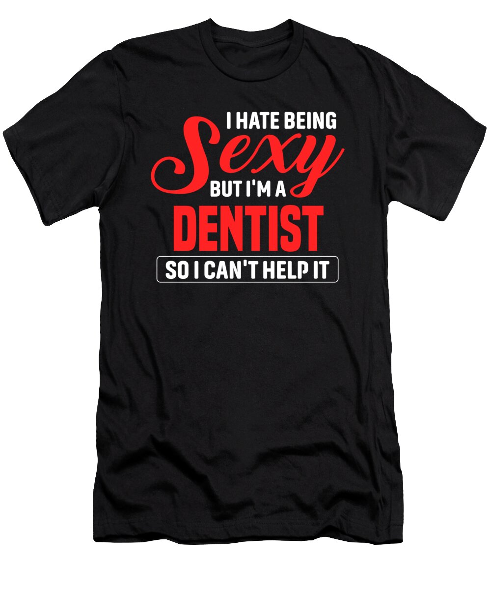 I Hate Being Sexy But Im a Dentist So I the Primal Matriarch Art T-Shirt