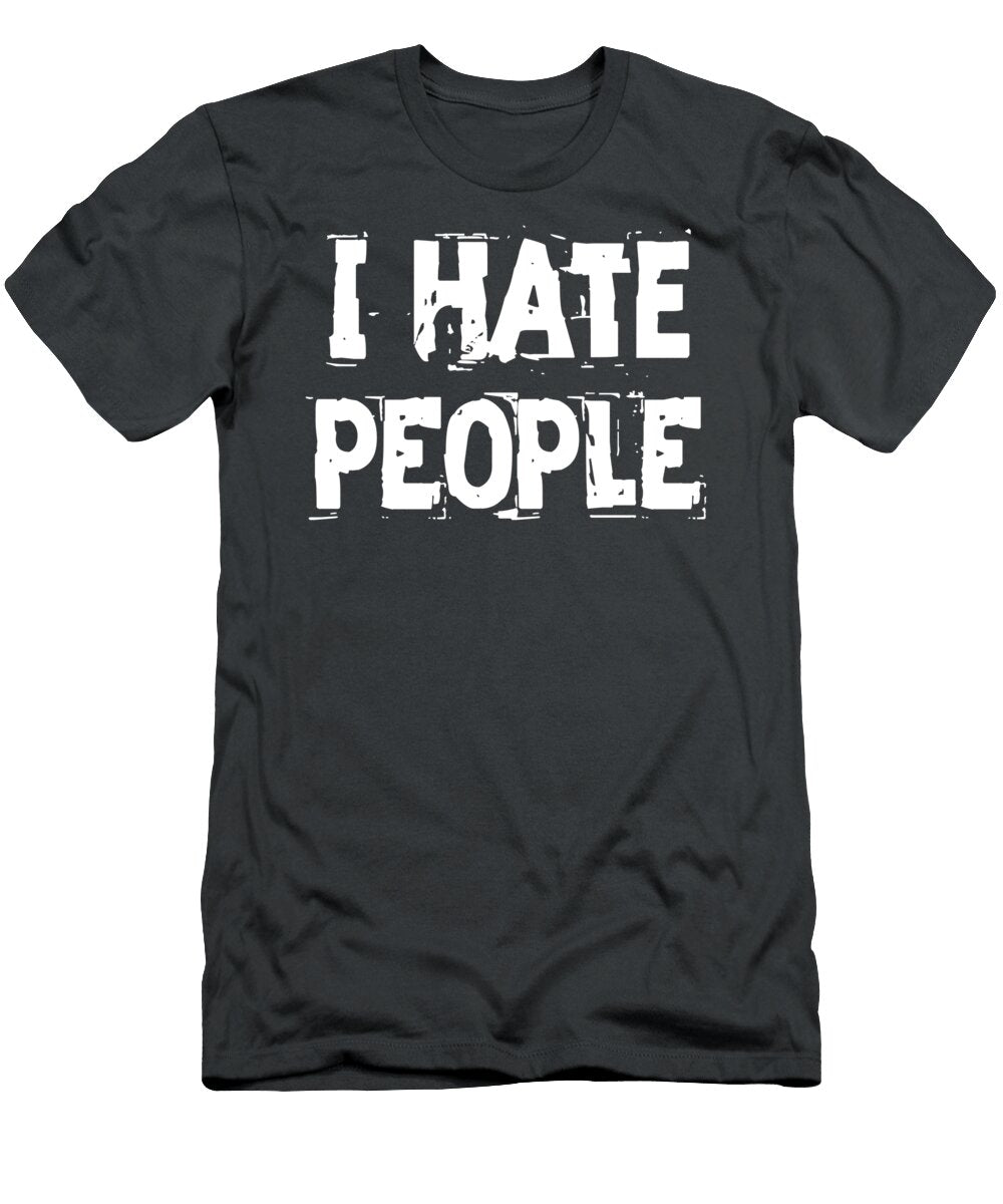 I Hate People Funny Antisocial Men and Women Loui Irismae T-Shirt