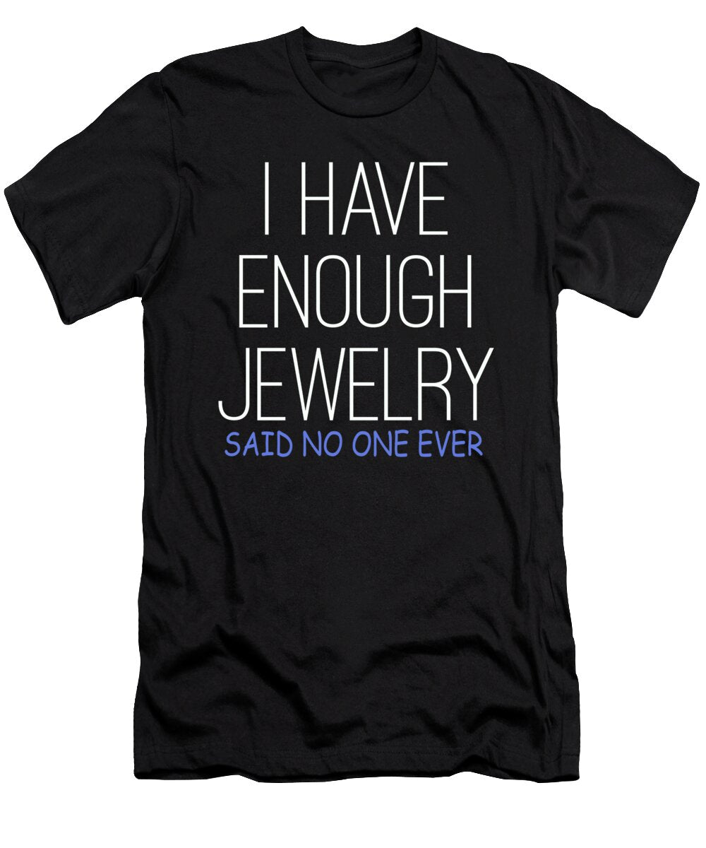 I Have Enough Jewelry Said No One Ever Jacob Zelazny T-Shirt