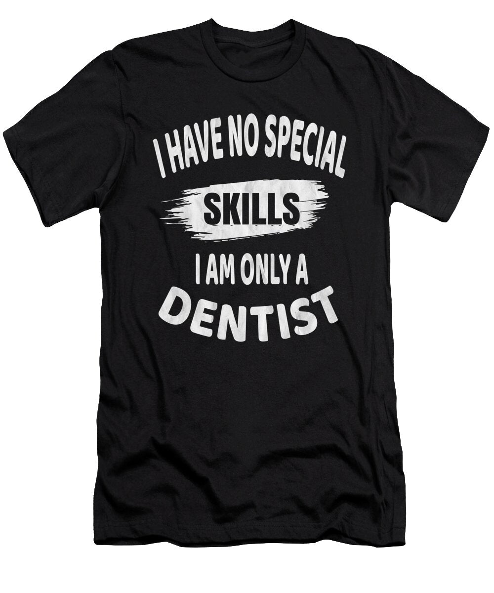 I Have No Special Skills Dentist Dental Surgeon Product Art Grabitees T-Shirt