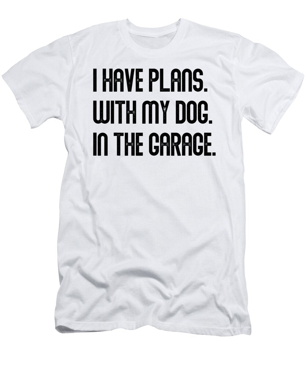 I Have Plans with My Dog in the Garage Dad Joke Studi Alex T-Shirt