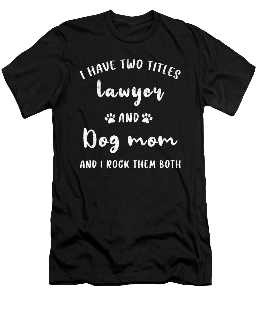 I Have Two Titles Lawyer and Dog Mom Funny Dog Natalie Lidford T-Shirt