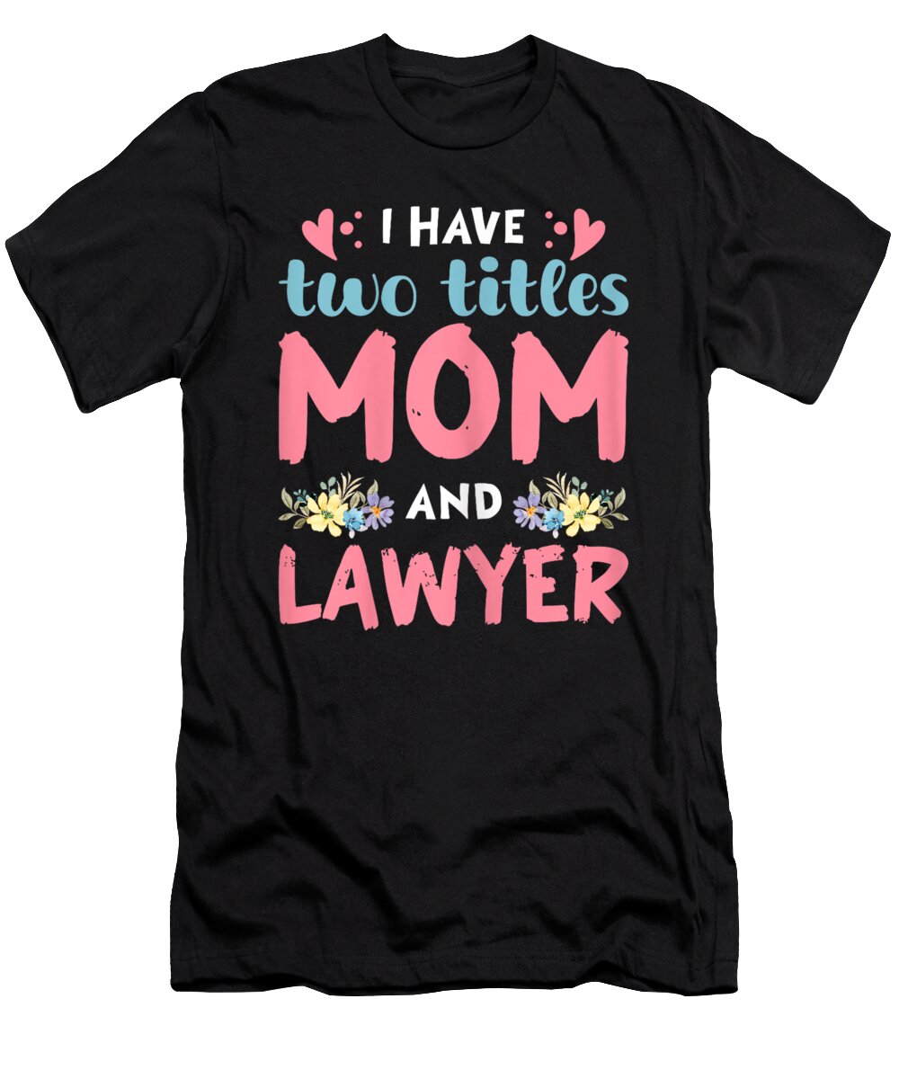 I Have Two Titles Mom and Lawyer Mothers Day Dh Bubble T-Shirt