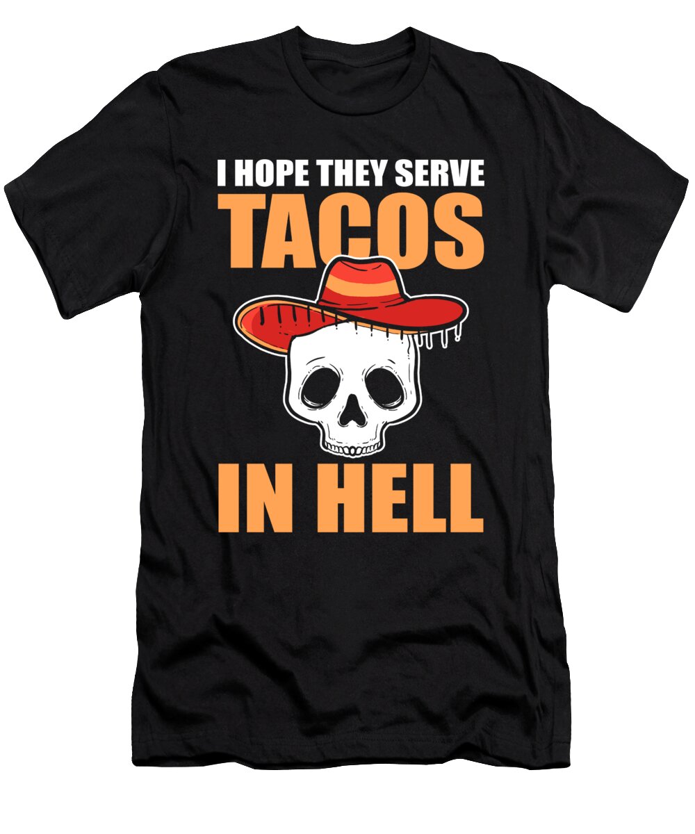 I Hope They Serve Tacos in Hell Mexican Fastfood Alessandra Roth T-Shirt