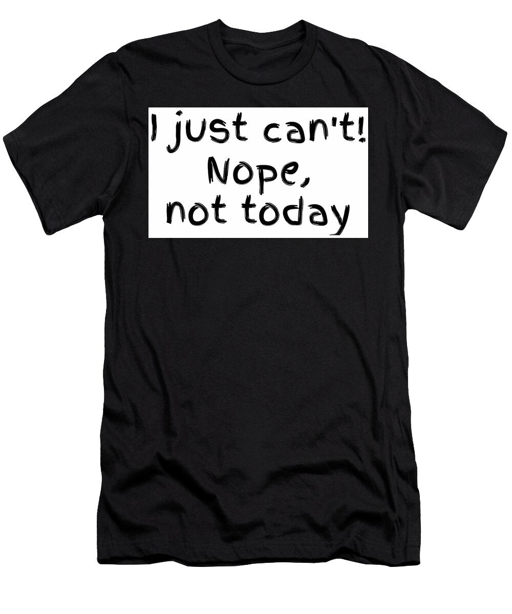 I Just Can T Nope Not Today Funny Saying Chapman Harvey T-Shirt