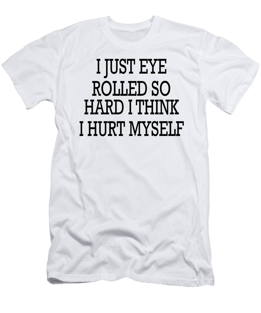 I Just Eye Rolled So Hard I Think I Hurt Myself Jacob Zelazny T-Shirt