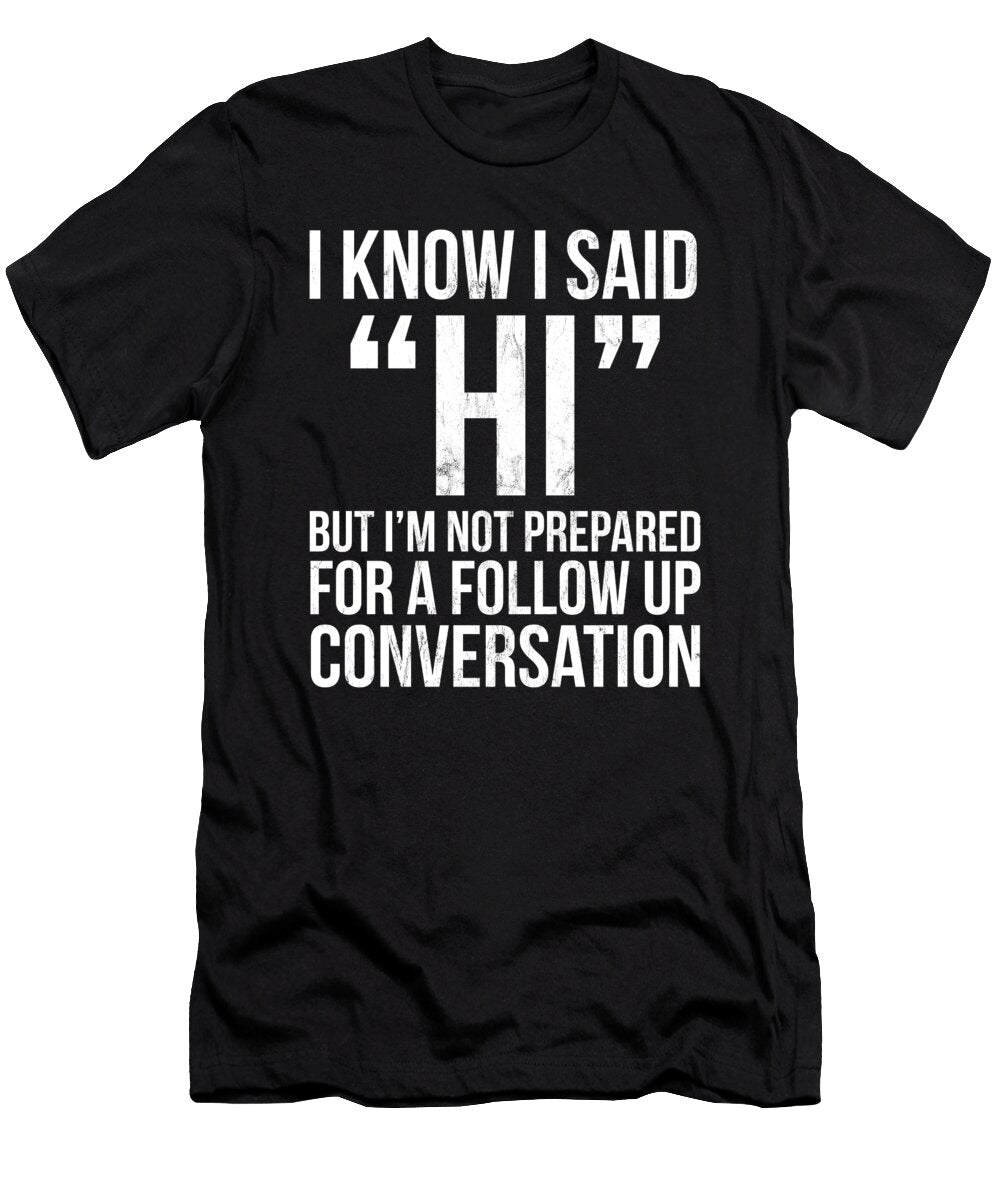 I Know I Said Hi But Funny Sarcastic Noirty Designs T-Shirt