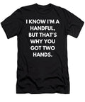 I Know Im a Handful Funny Quote Meme Vintage and Words T-Shirt