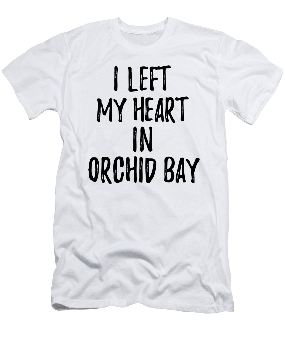 I Left My Heart in Orchid Bay Nostalgic Gift for Traveler Missing Home Family Lover Funny Gift Ideas T-Shirt