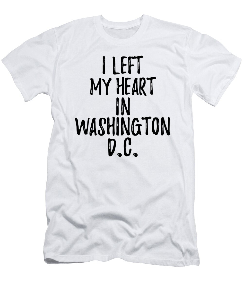 I Left My Heart in Washington DC Nostalgic Gift for Traveler Missing Home Family Lover Funny Gift Ideas T-Shirt