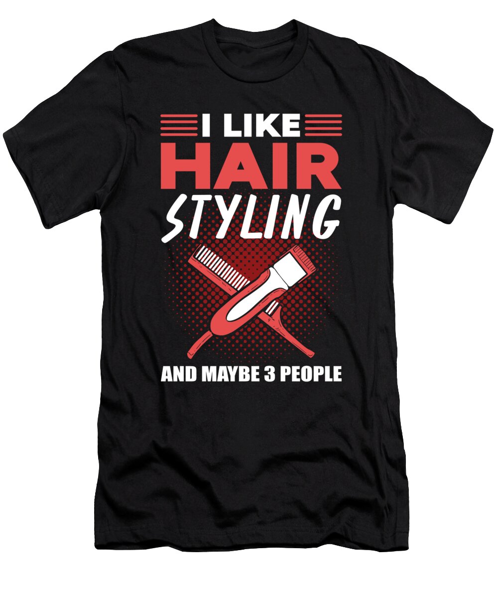 I Like Hairstyling and Maybe 3 People Hairstylist Alessandra Roth T-Shirt