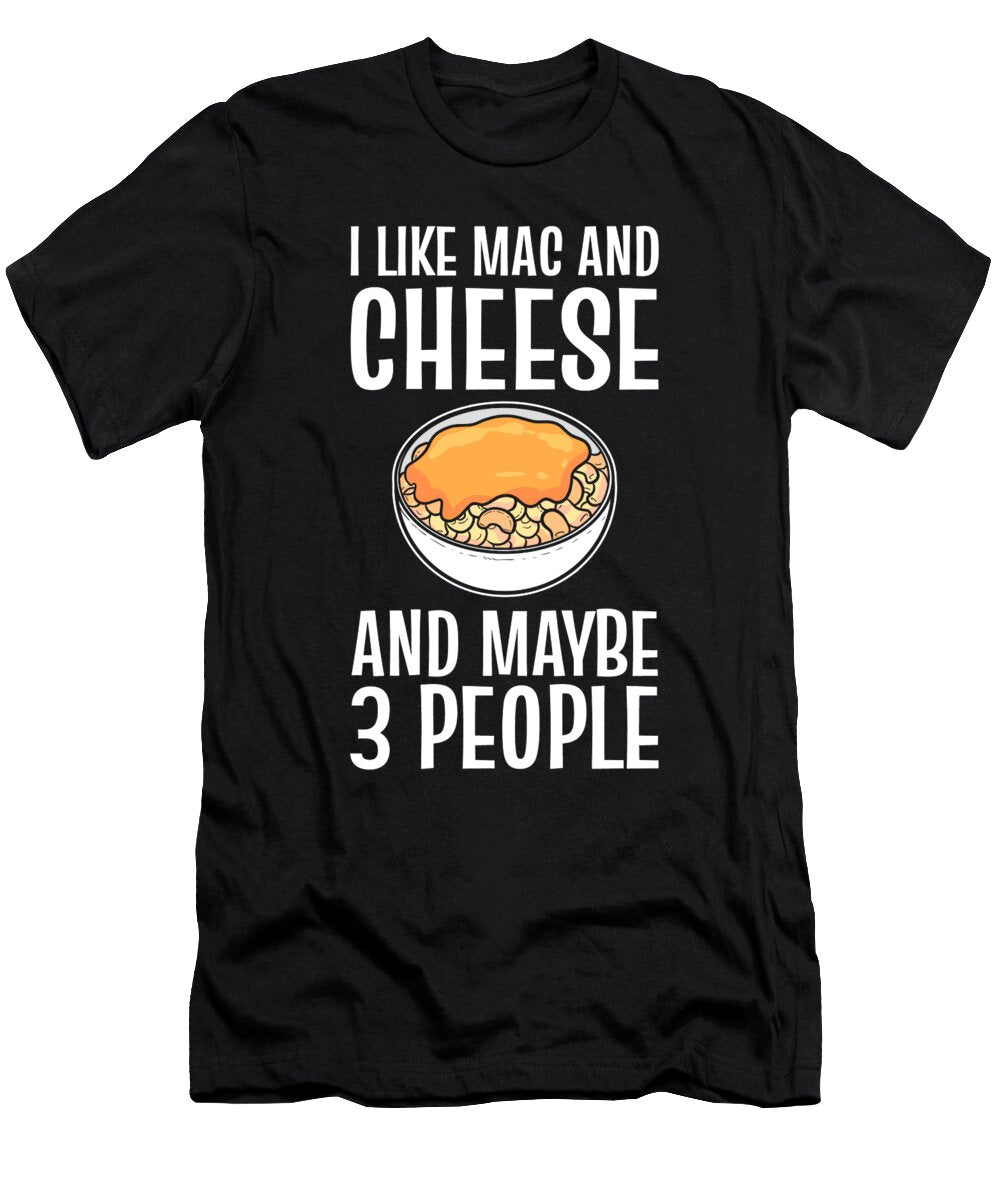 I Like Mac and Chees and Maybe 3 People Mac N Cheese Alessandra Roth T-Shirt