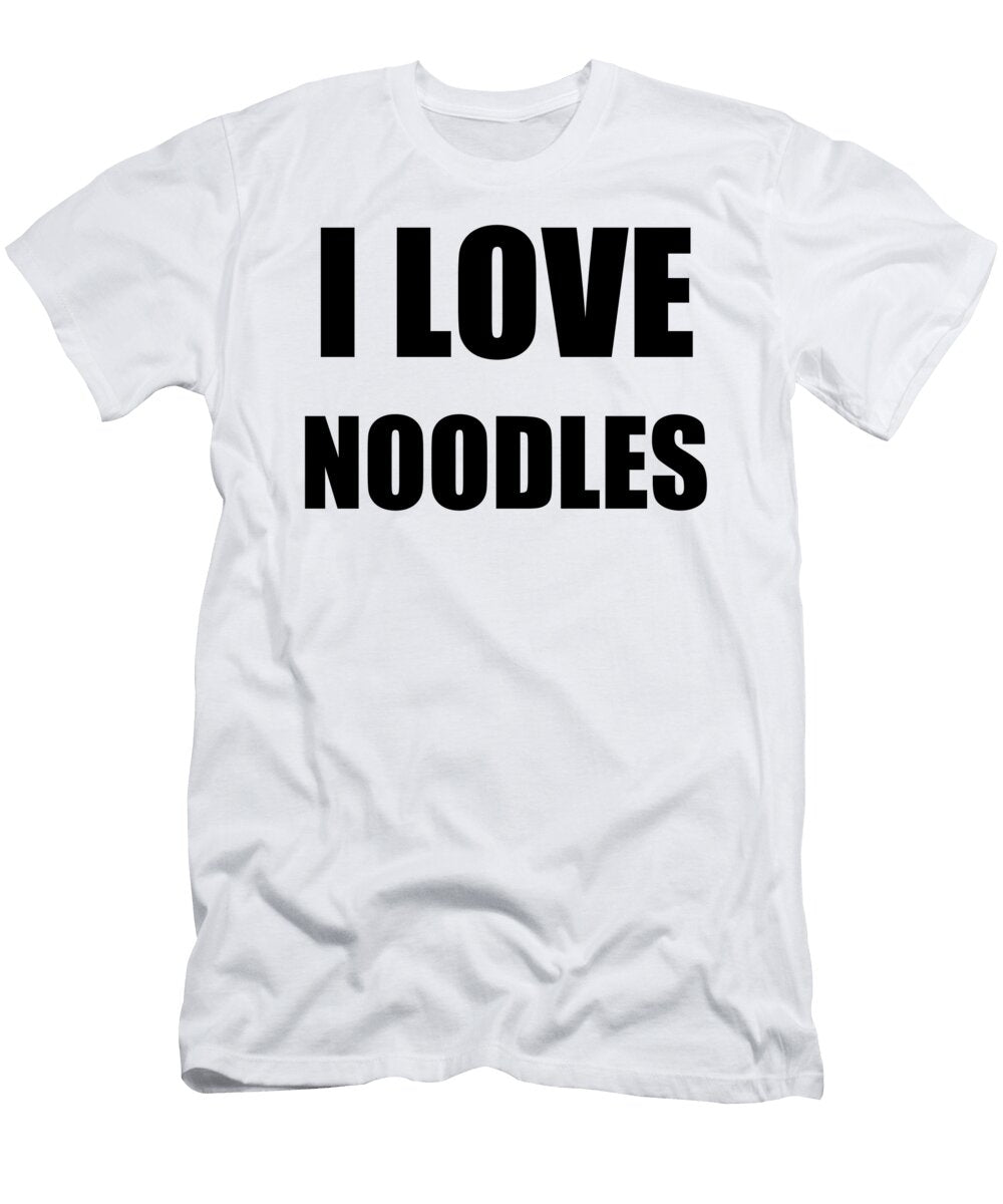 I Love Noodles Funny Gift Idea Funny Gift Ideas T-Shirt