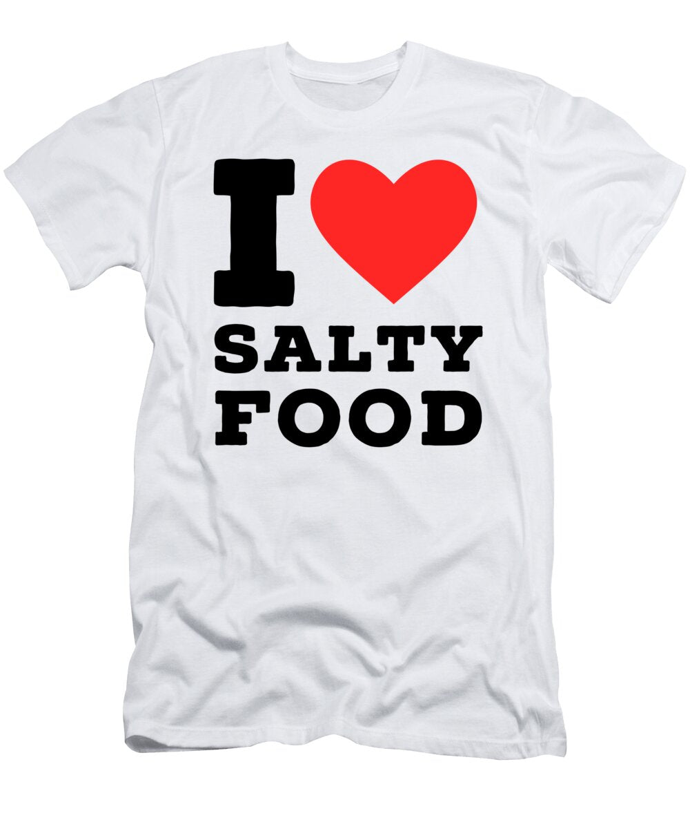 I Love Salty Food Maribel Hernandez T-Shirt