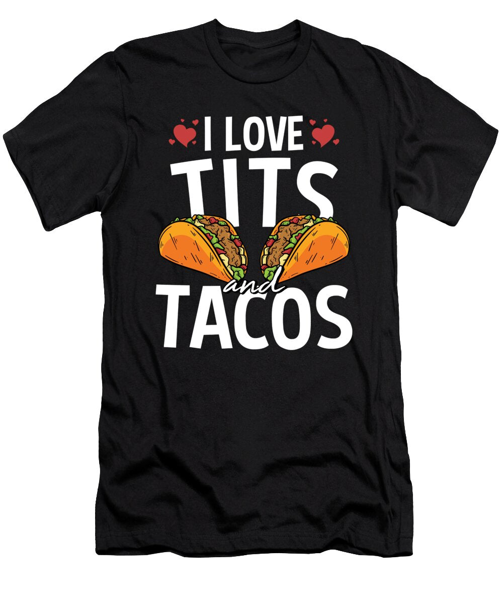I Love Tits and Tacos for a Mexican Food Taco Lover Tom Schiesswald T-Shirt