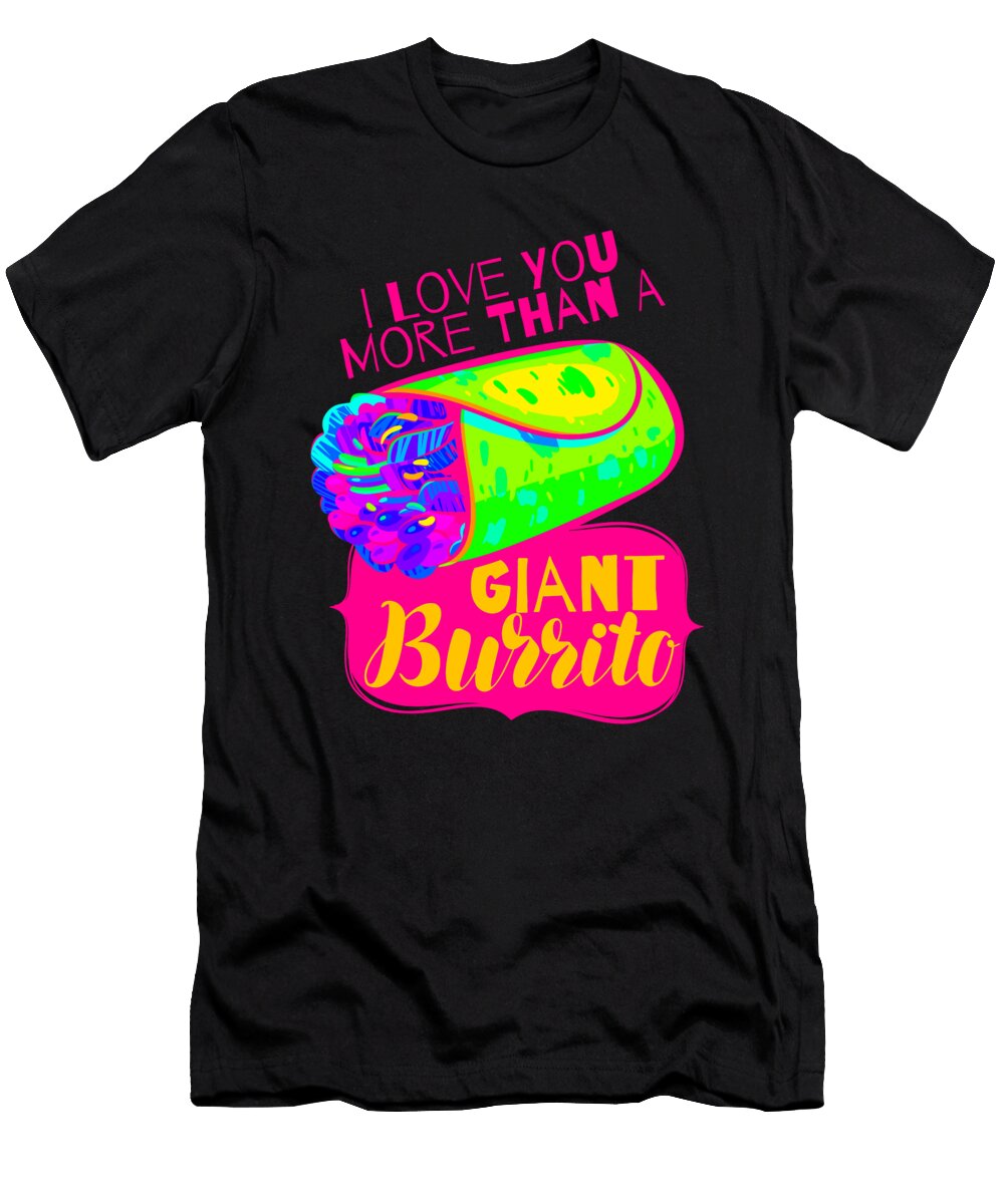 I Love You More Than a Giant Burrito 2 5 1 Kaylin Watchorn T-Shirt