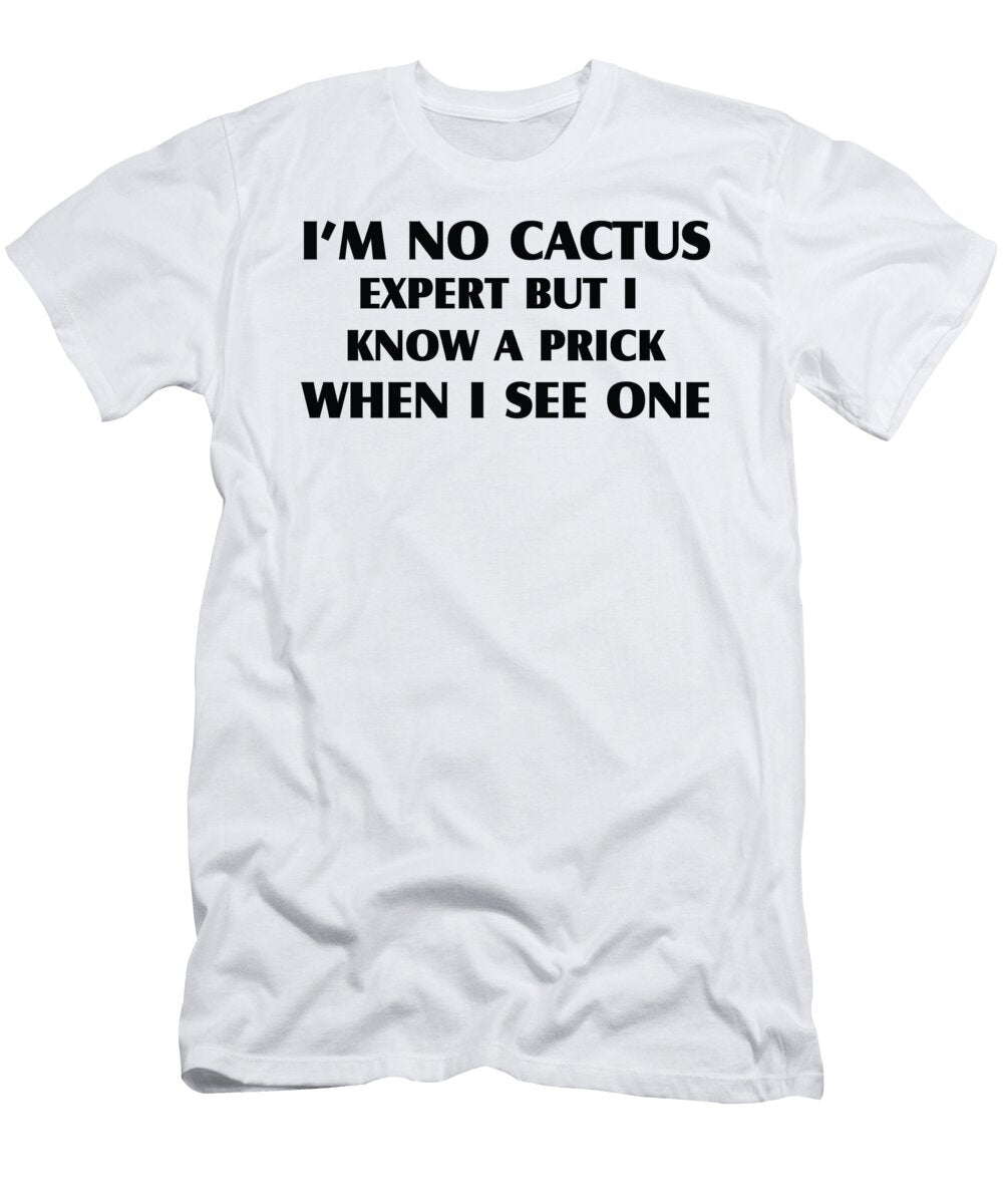 I M No Cactus Expert But I Know a Prick When I See One Jacob Zelazny T-Shirt