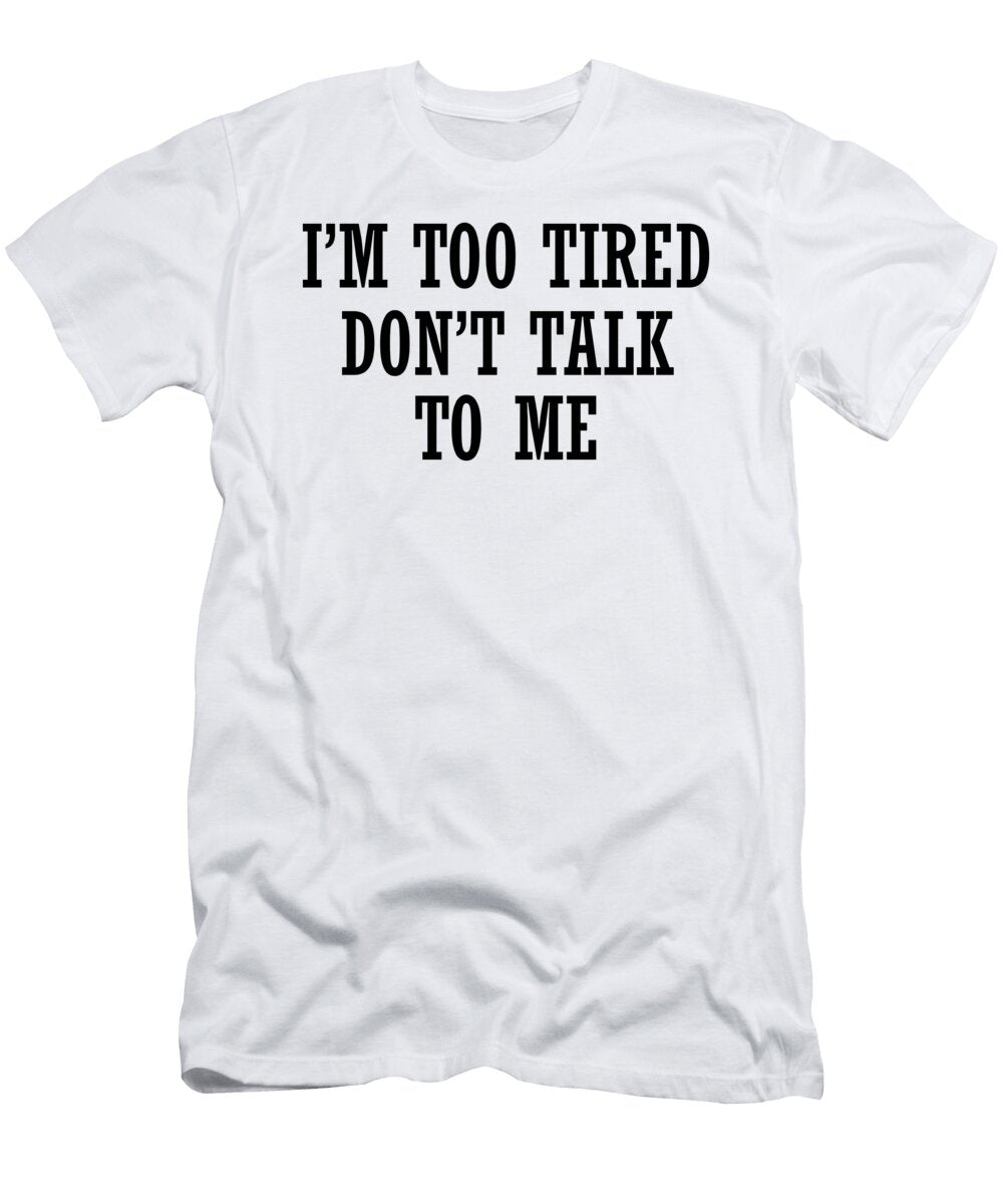 I M Too Tired Don T Talk to Me Jacob Zelazny T-Shirt