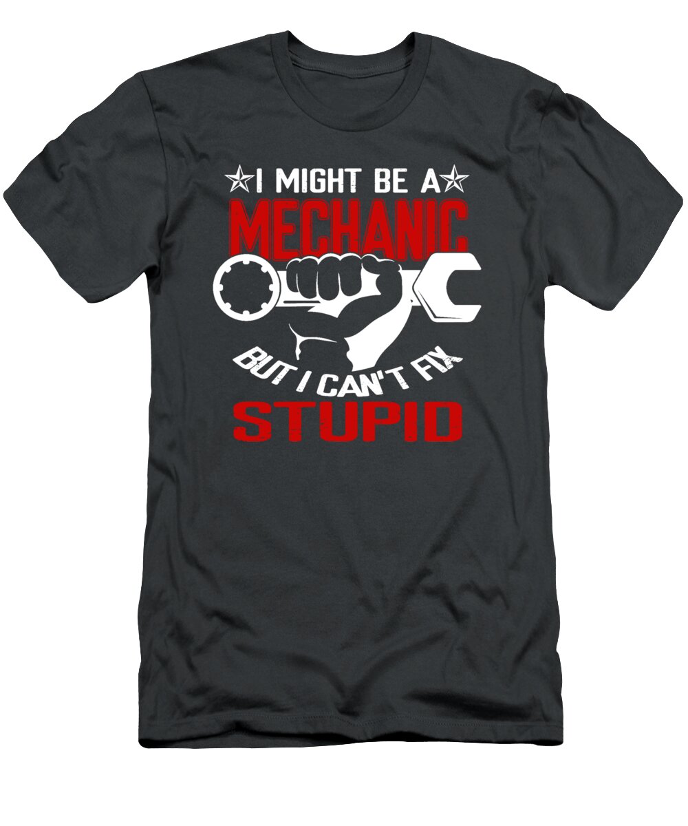 I Might Be a Mechanic But I Cant Fix Stupid Beck Mount T-Shirt