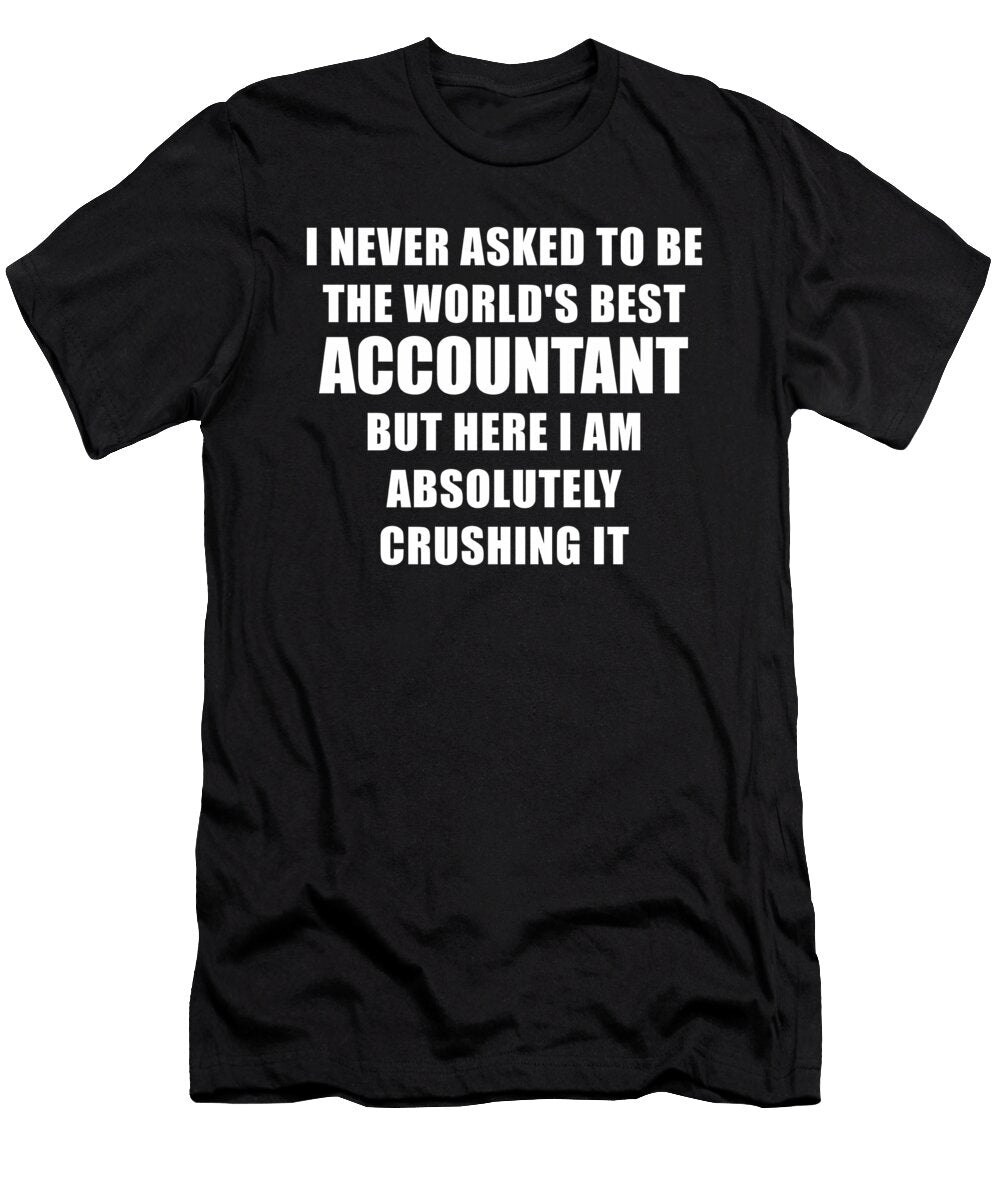 I Never Asked to Be the Worlds Best Accountant Wowshirt T-Shirt