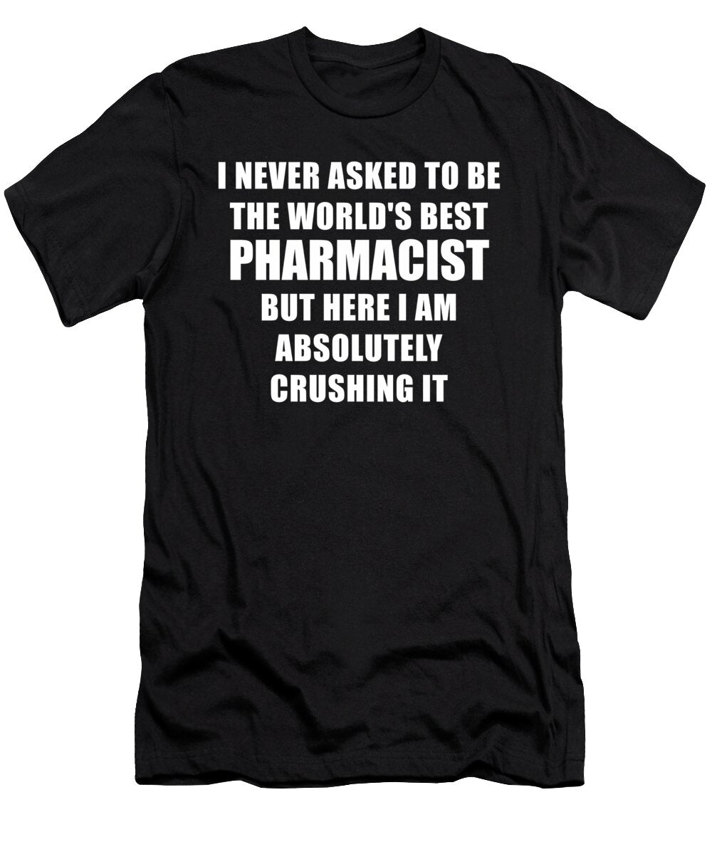 I Never Asked to Be the Worlds Best Pharmacist Wowshirt T-Shirt
