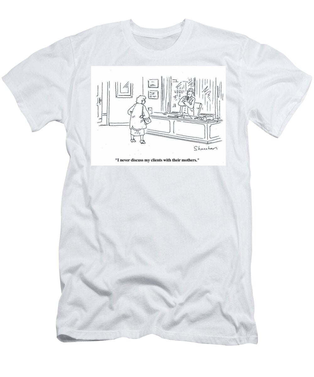 I Never Discuss My Clients with Their Mothers Danny Shanahan T-Shirt