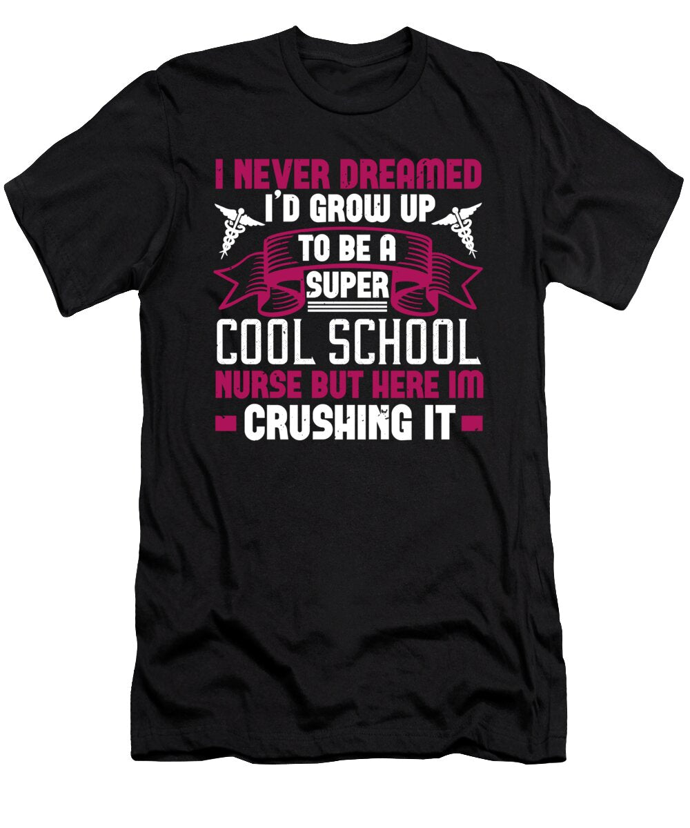 I Never Dreamed Id Grow Up to Be a Super Cool School Nurse But Here Im Crushing It Jacob Zelazny T-Shirt