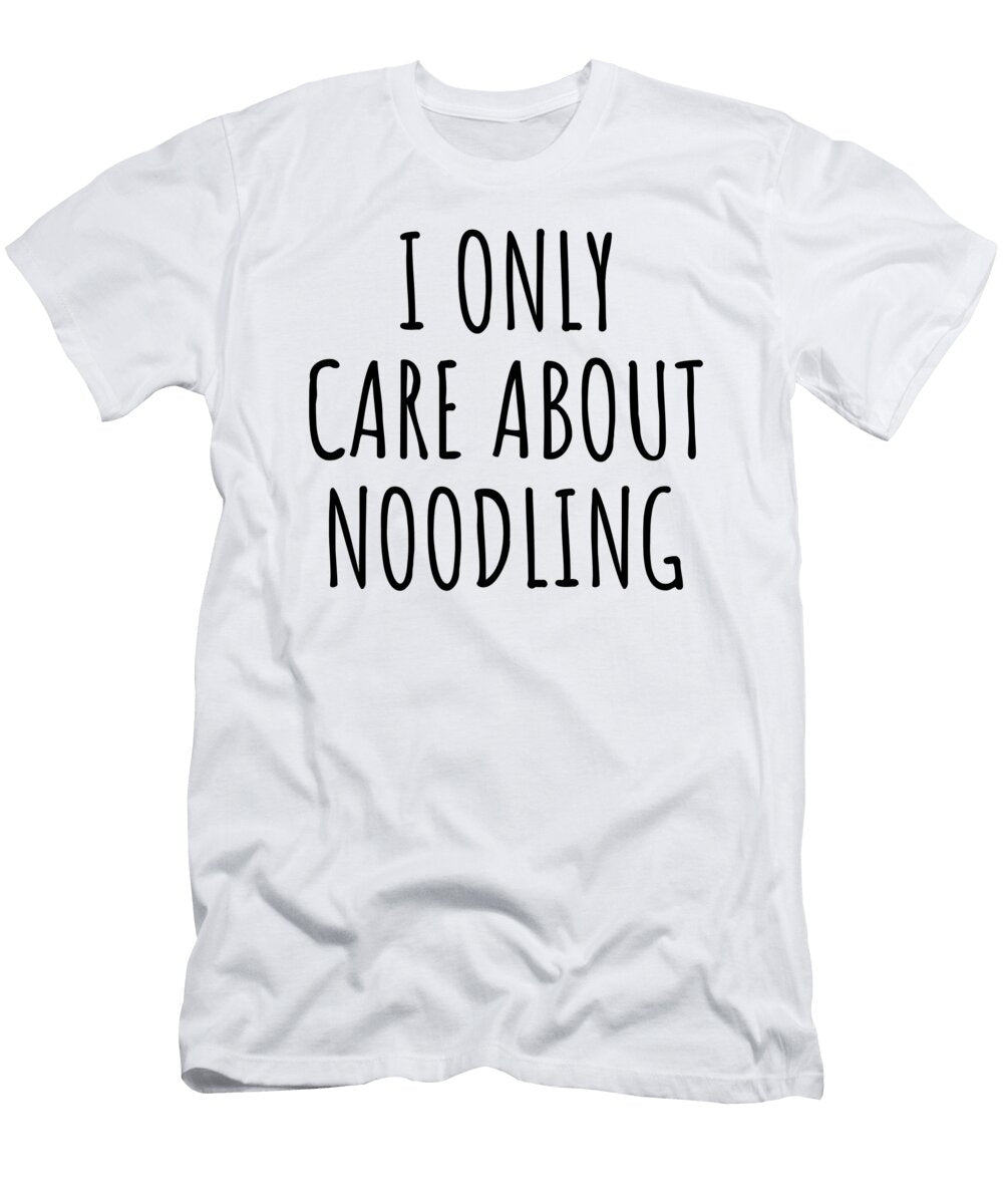 I Only Care About Noodling Funny Gift Idea Funnygiftscreation T-Shirt