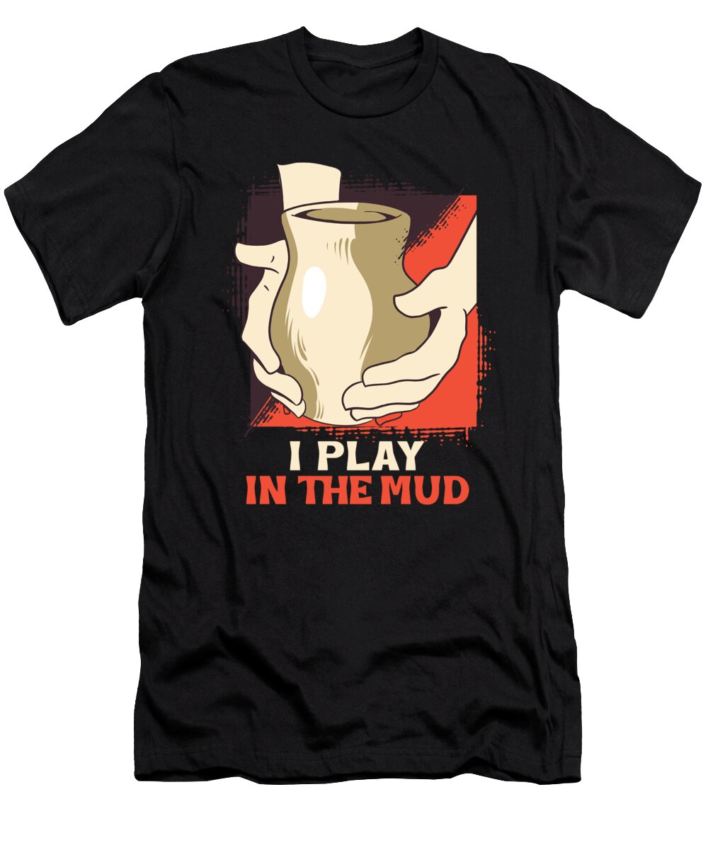 I Play in the Mud Pottery Potters Oven Clay Gift Thomas Larch T-Shirt