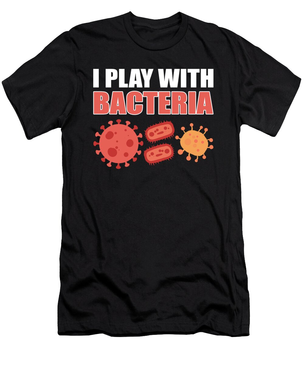 I Play with Bacteria Microbiology Microbiologist Alessandra Roth T-Shirt