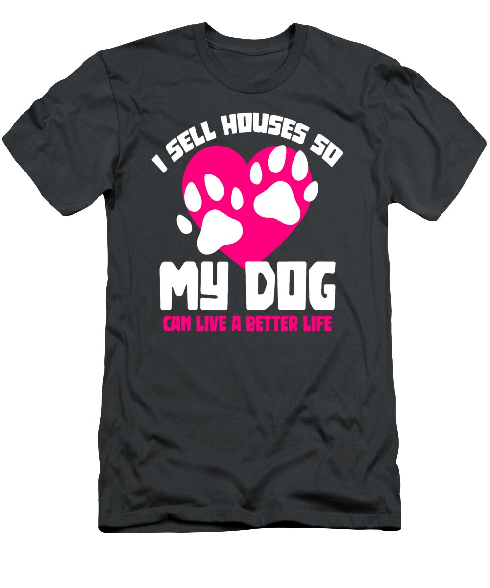 I Sell Houses So My Dog Can Live a Better Life Realtor Women Theodr Christ T-Shirt