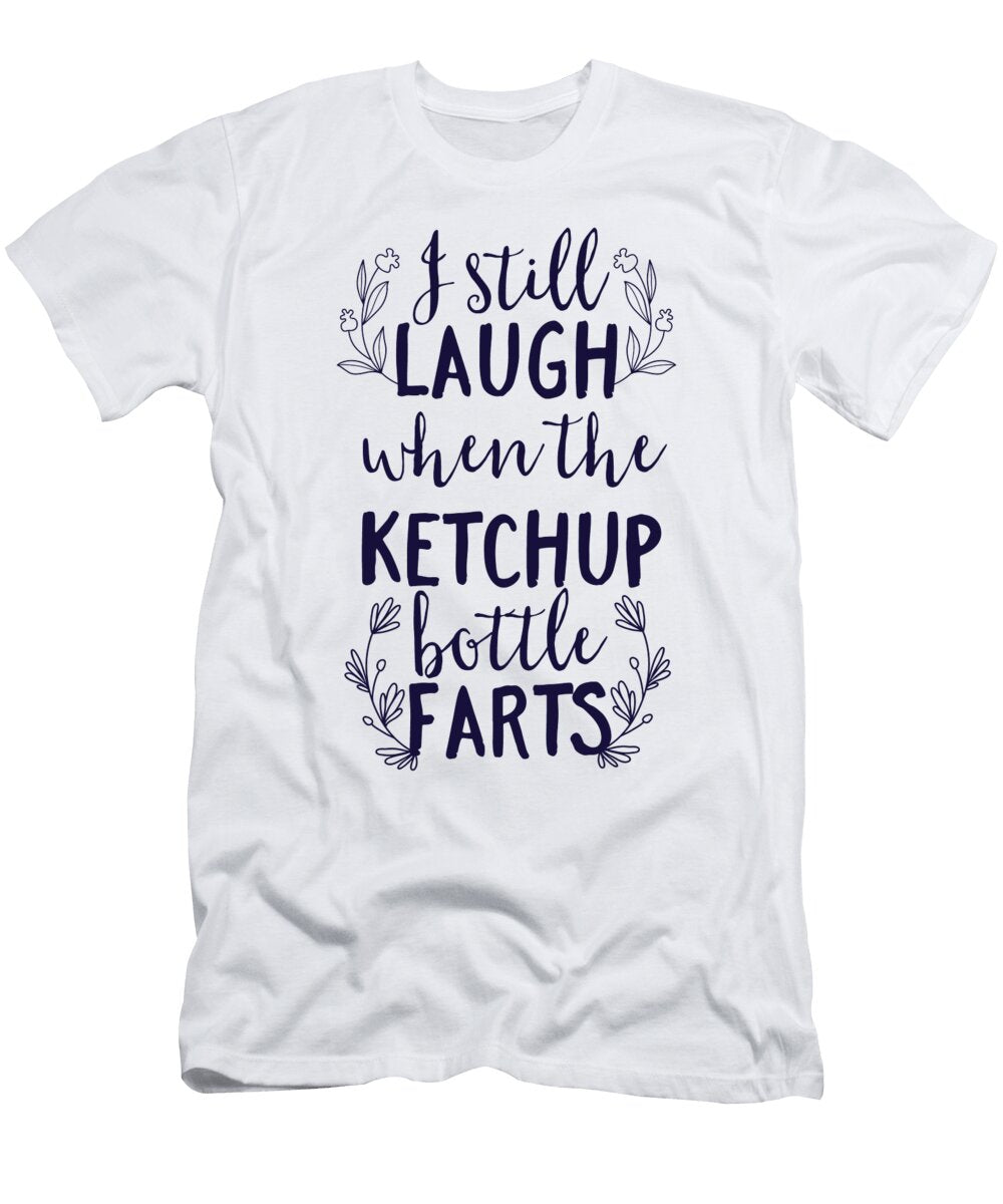 I Still Laugh When the Ketchup Bottle Farts Jacob Zelazny T-Shirt