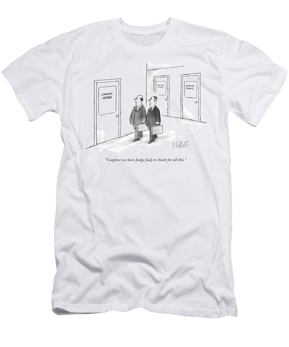 I Suppose We Have Judge Judy to Thank for All This Sam Gross T-Shirt