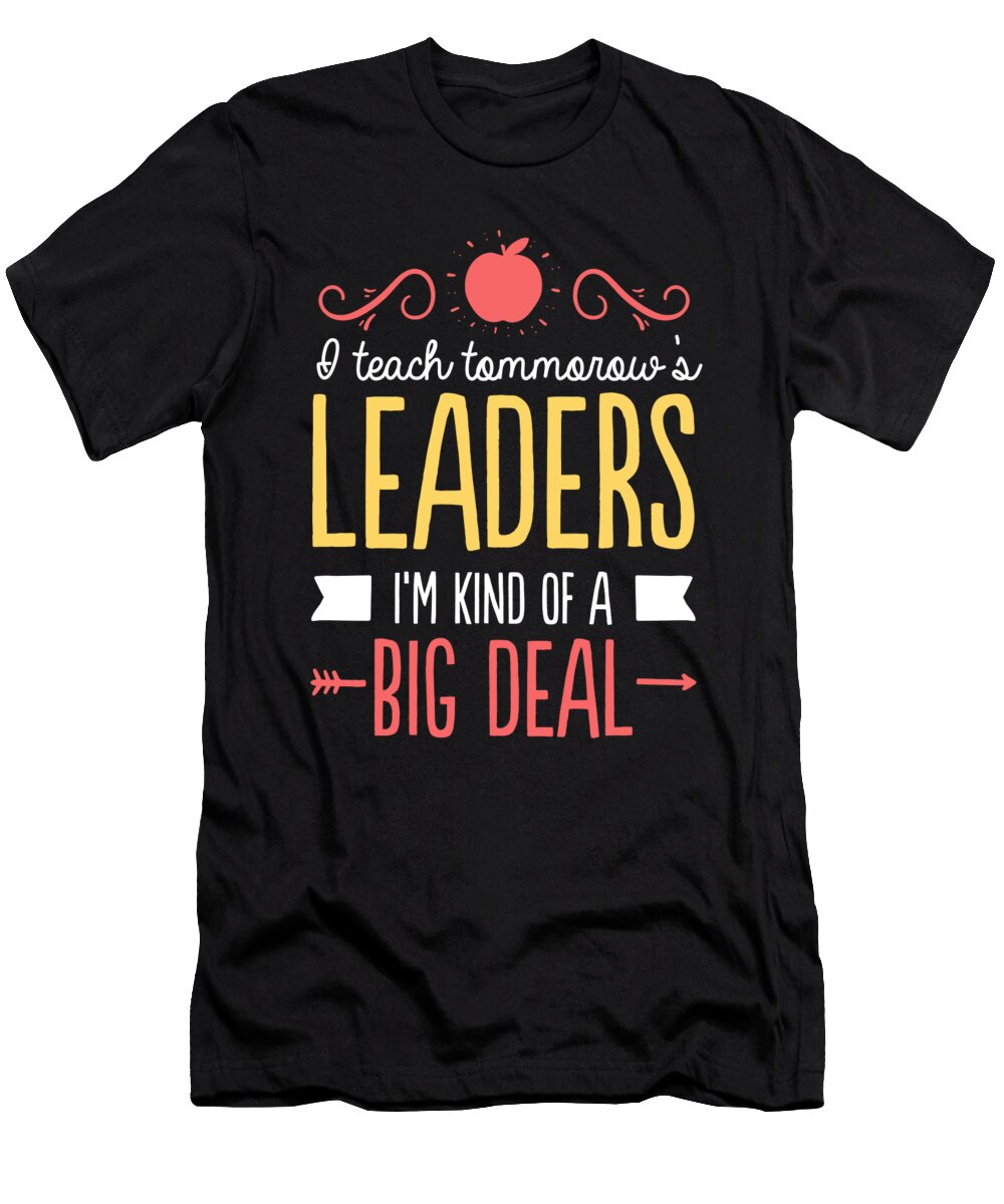 I Teach Tomorrows Leaders Im Kind of a Big Deal S Noirty Designs T-Shirt