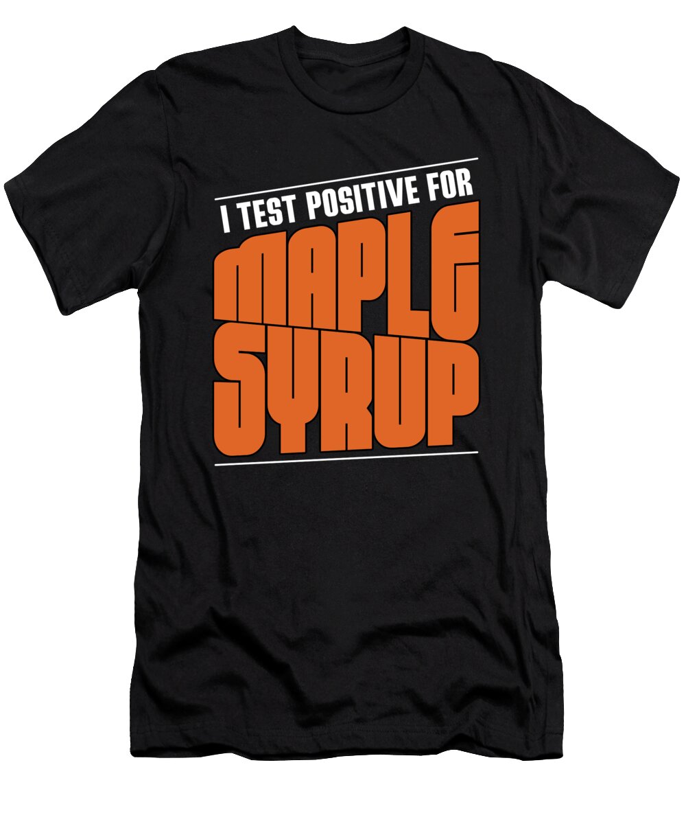 I Test Positive Maple Syrup Tapping Maple Leaf Shirtom T-Shirt
