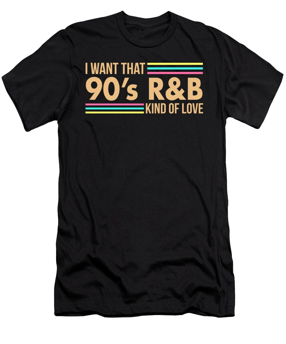 I Want That 90s Rb Kind of Love Music Print Non Distress Noirty Designs T-Shirt
