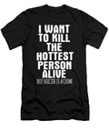 I Want to Kill the Hottest Person Alive Jacob Zelazny T-Shirt
