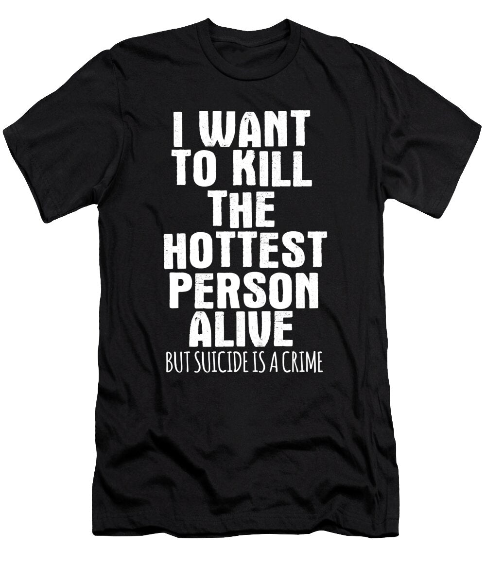 I Want to Kill the Hottest Person Alive Jacob Zelazny T-Shirt