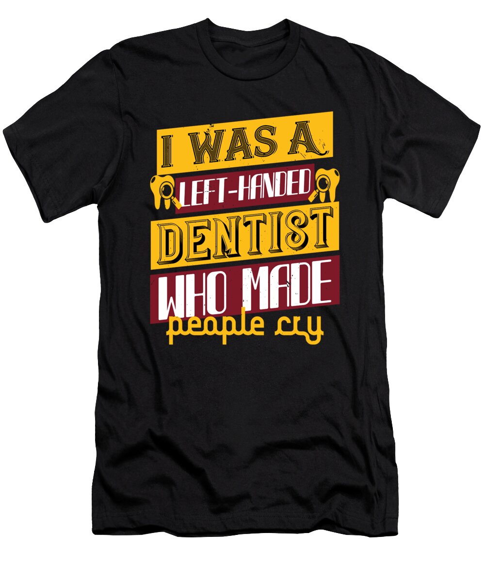 I Was a Left Handed Dentist Who Made People Cry Jacob Zelazny T-Shirt