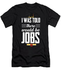 I Was Told There Would Be Jobs Steven Zimmer T-Shirt
