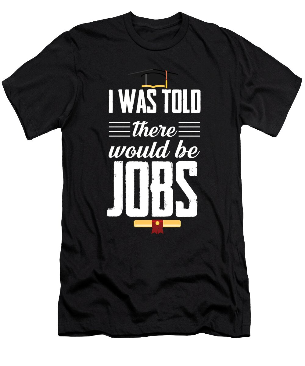 I Was Told There Would Be Jobs Steven Zimmer T-Shirt