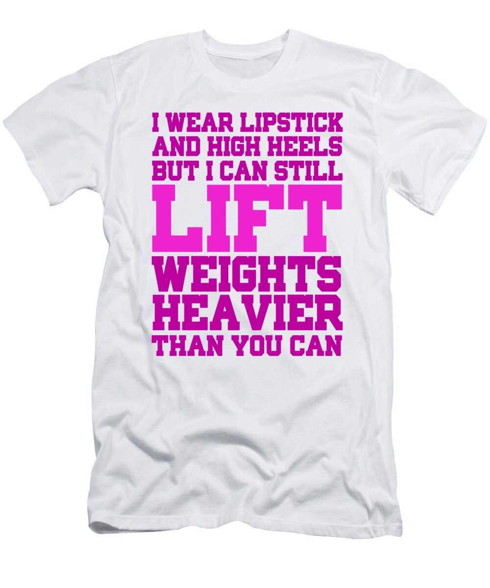 I Wear Lipstick and High Heels But I Can Still Lift Weights Heavier Than You Can Jacob Zelazny T-Shirt