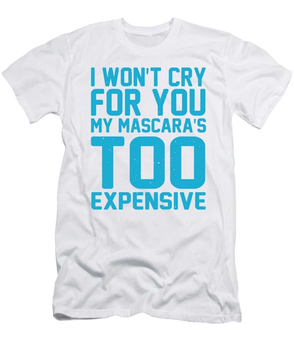 I Wont Cry for You My Mascaras Too Expensive Jacob Zelazny T-Shirt