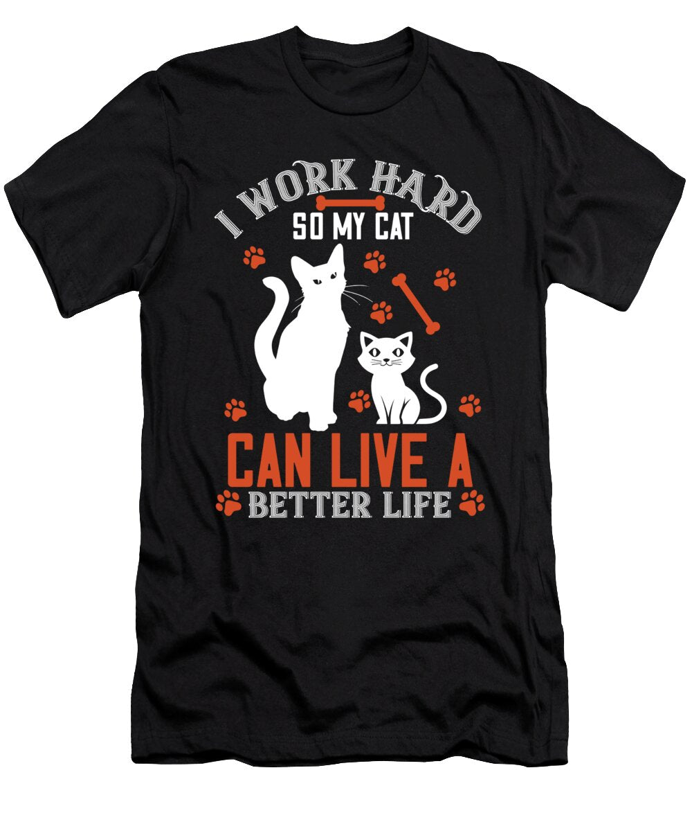 I Work Hard So My Cat Can Live a Better Life Jacob Zelazny T-Shirt