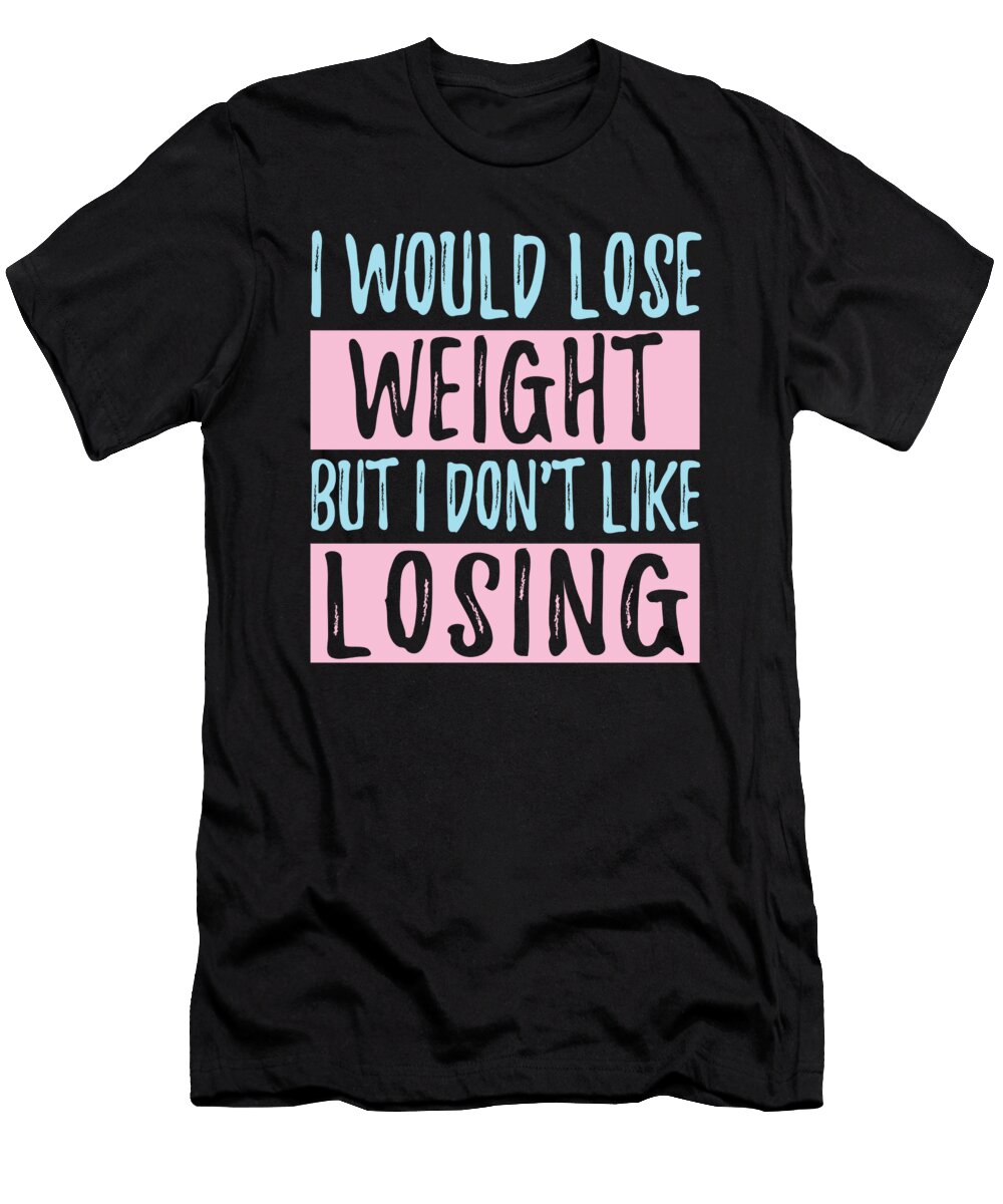 I Would Lose Weight But I Dont Like Losing Jacob Zelazny T-Shirt