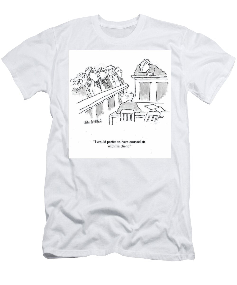 I Would Prefer to Have Counsel Sit with His Client John Louthan T-Shirt
