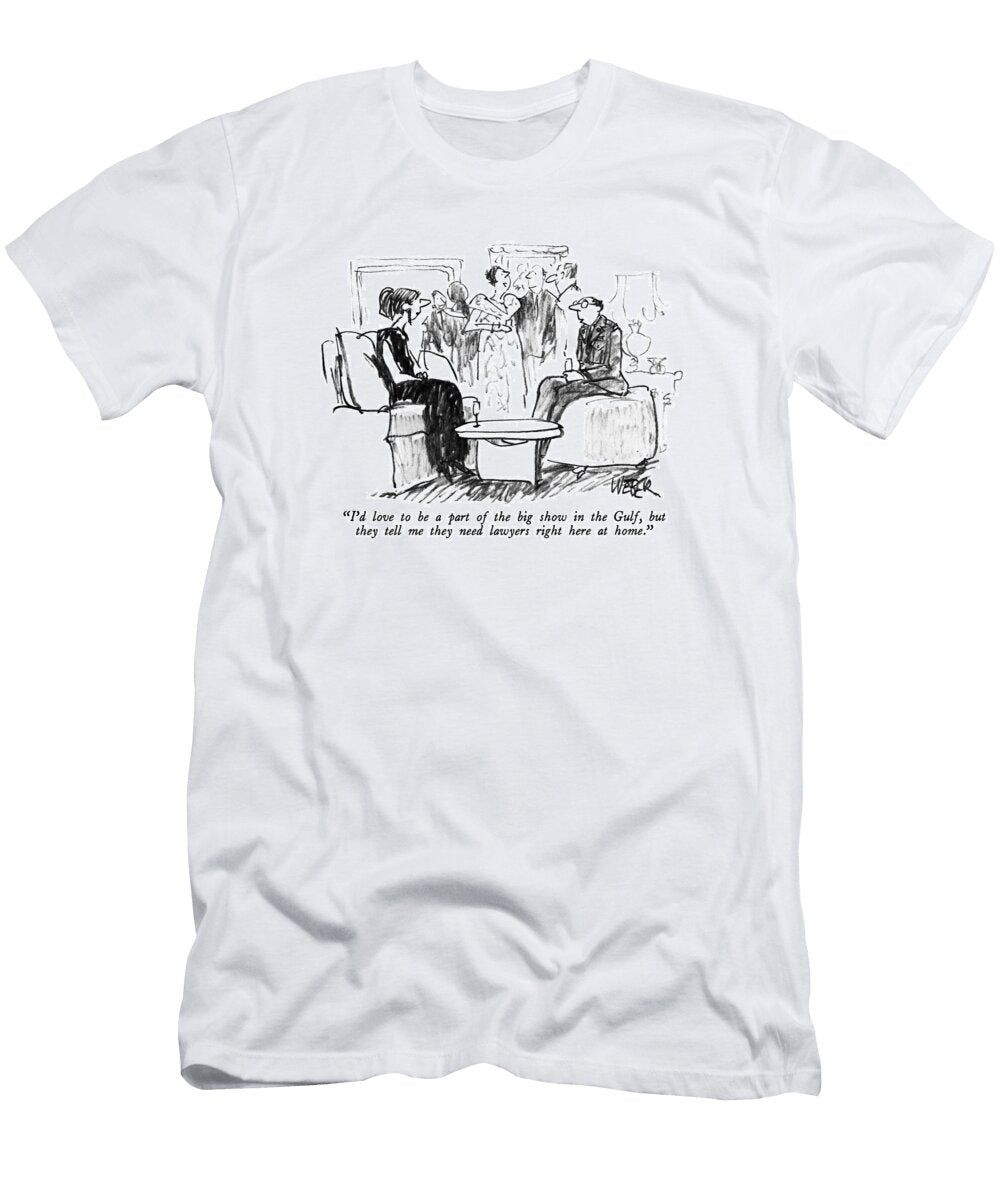 Id Love to Be a Part of the Big Show in the Gulf Robert Webe T-Shirt