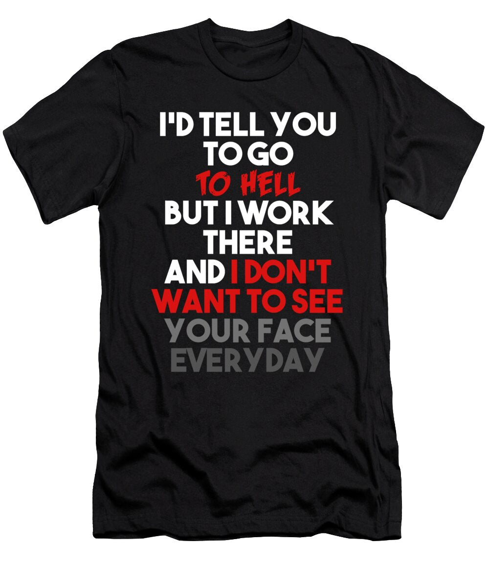Id Tell You to Go to Hell But I Work There and I Dont Want to See Your Face Everyday Jacob Zelazny T-Shirt