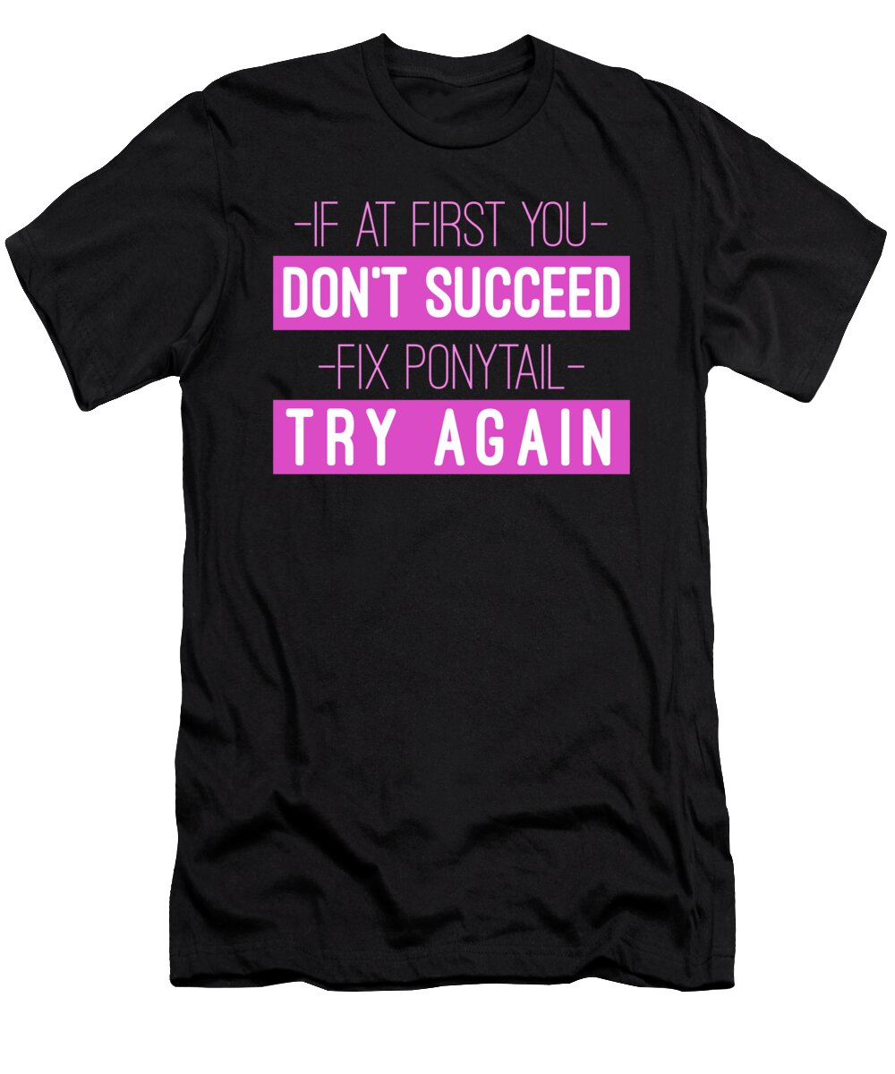 If At First You Dont Succeed Fix Ponytail Try Again Jacob Zelazny T-Shirt