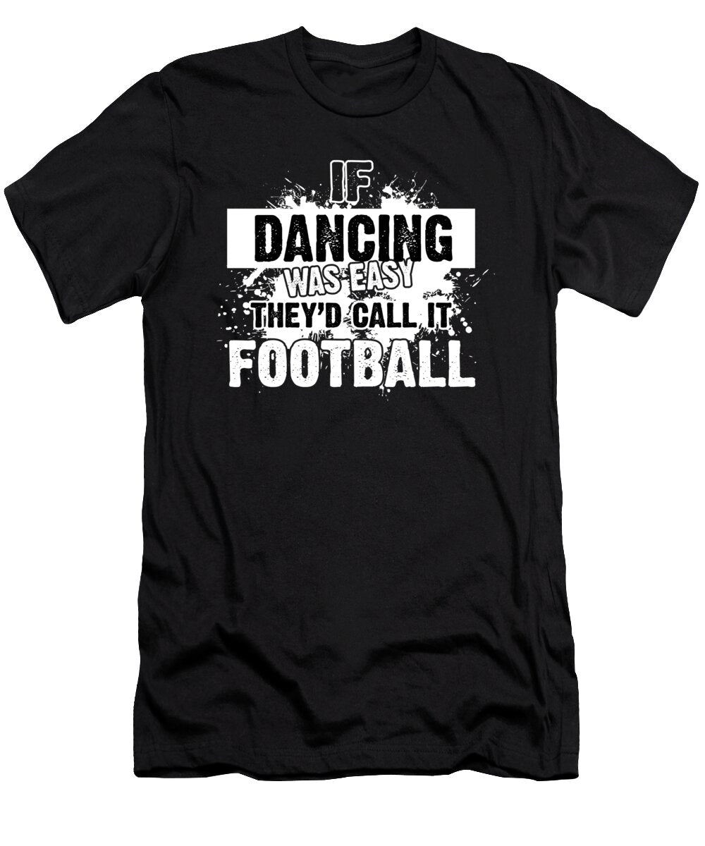 If Dancing Was Easy Theyd Call It Football Jacob Zelazny T-Shirt
